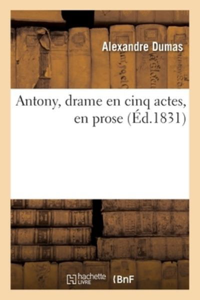 Cover for Alexandre Dumas · Antony, Drame En Cinq Actes, En Prose (Paperback Bog) (2019)