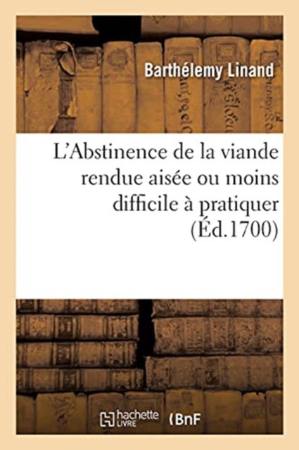 Cover for Barthelemy Linand · L'Abstinence de la Viande Rendue Aisee Ou Moins Difficile A Pratiquer (Paperback Book) (2020)