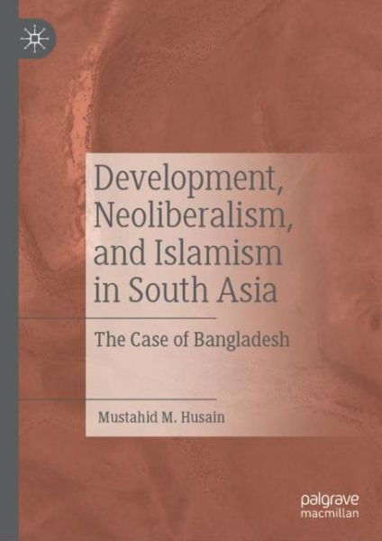 Cover for Mustahid M. Husain · Development, Neoliberalism, and Islamism in South Asia: The Case of Bangladesh (Hardcover bog) [1st ed. 2022 edition] (2022)