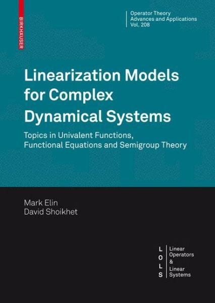 Linearization Models for Complex Dynamical Systems: Topics in Univalent Functions, Functional Equations and Semigroup Theory - Linear Operators and Linear Systems - Mark Elin - Books - Birkhauser Verlag AG - 9783034605083 - May 27, 2010