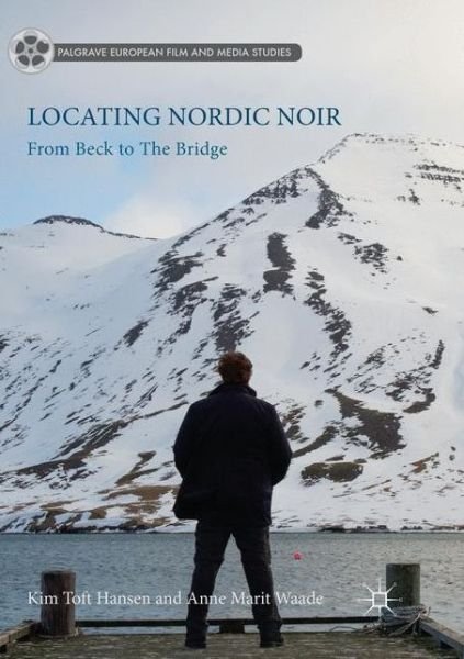 Cover for Kim Toft Hansen · Locating Nordic Noir: From Beck to The Bridge - Palgrave European Film and Media Studies (Taschenbuch) [Softcover reprint of the original 1st ed. 2017 edition] (2018)