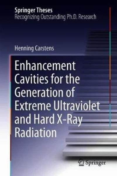 Cover for Henning Carstens · Enhancement Cavities for the Generation of Extreme Ultraviolet and Hard X-Ray Radiation - Springer Theses (Hardcover Book) [1st ed. 2018 edition] (2018)