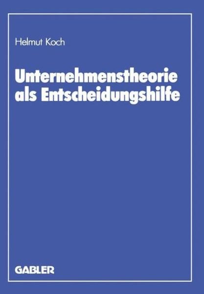 Cover for Helmut Koch · Unternehmenstheorie als Entscheidungshilfe (Paperback Book) [Softcover Reprint of the Original 1st 1987 edition] (1987)