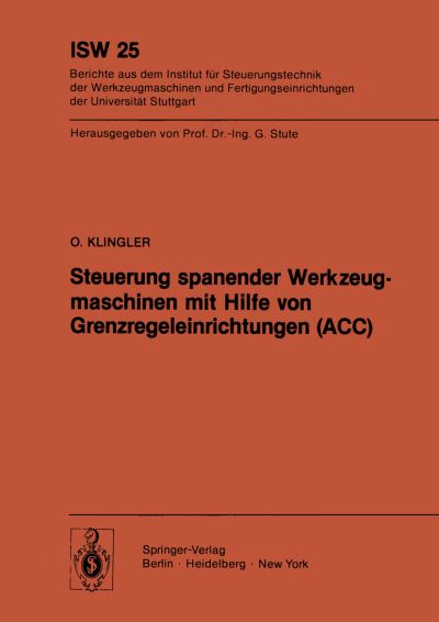 Cover for O. Klingler · Steuerung Spanender Werkzeugmaschinen Mit Hilfe Von Grenzregeleinrichtungen (Acc) - Isw Forschung Und Praxis (Paperback Book) [German edition] (1979)