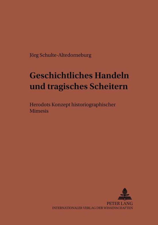 Cover for Joerg Schulte-Altedorneburg · Geschichtliches Handeln Und Tragisches Scheitern: Herodots Konzept Historiographischer Mimesis - Studien Zur Klassischen Philologie (Paperback Book) [German edition] (2001)