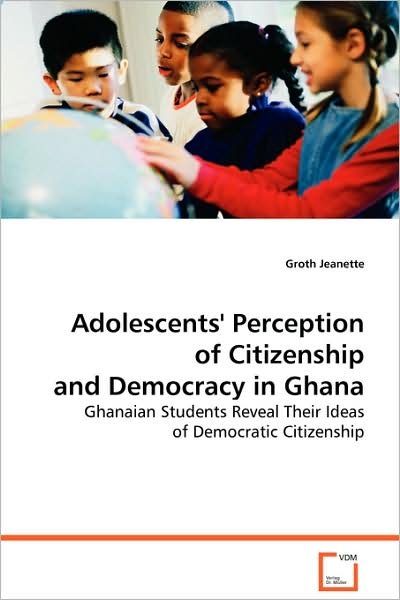 Cover for Groth Jeanette · Adolescents' Perception of Citizenship and Democracyin Ghana: Ghanaian Students Reveal Their Ideas of Democratic Citizenship (Paperback Book) (2008)