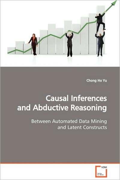 Cover for Chong Ho Yu · Causal Inferences and Abductive Reasoning: Between Automated Data Mining and Latent Constructs (Paperback Book) (2009)