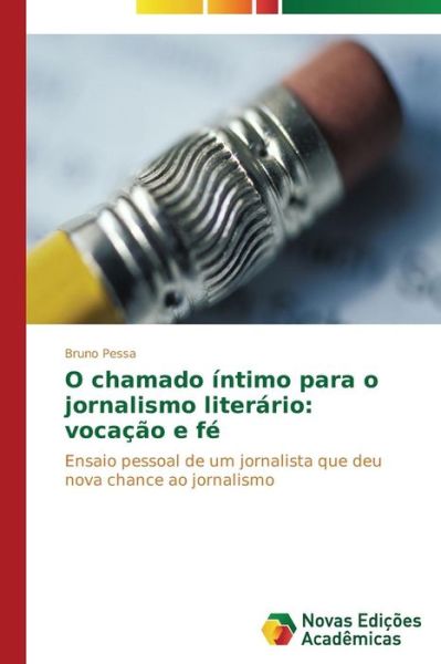 Cover for Bruno Pessa · O Chamado Íntimo Para O Jornalismo Literário: Vocação E Fé: Ensaio Pessoal De Um Jornalista Que Deu Nova Chance Ao Jornalismo (Paperback Book) [Portuguese edition] (2014)