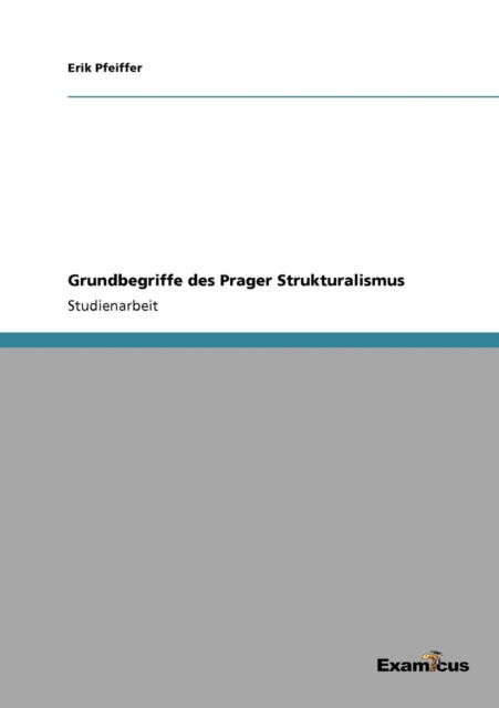 Grundbegriffe des Prager Strukturalismus - Erik Pfeiffer - Books - Examicus Verlag - 9783656991083 - March 27, 2012