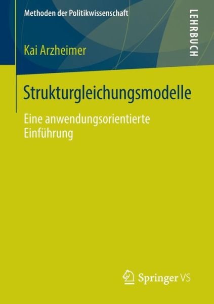 Cover for Arzheimer, Kai (University of Mainz Germany) · Strukturgleichungsmodelle: Eine Anwendungsorientierte Einfuhrung - Methoden Der Politikwissenschaft (Paperback Book) [1. Aufl. 2016 edition] (2015)