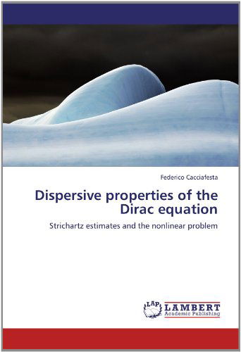 Cover for Federico Cacciafesta · Dispersive Properties of the Dirac Equation: Strichartz Estimates and the Nonlinear Problem (Paperback Book) (2012)