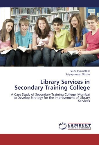 Cover for Satyaprakash Nikose · Library Services in Secondary Training College: a Case Study of Secondary Training College, Mumbai to Develop Strategy for the Improvement of Library Services (Paperback Book) (2012)