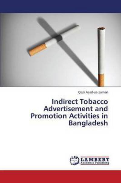 Indirect Tobacco Advertisement and Promotion Activities in Bangladesh - Azad-uz-zaman Qazi - Bøker - LAP Lambert Academic Publishing - 9783659721083 - 25. juni 2015