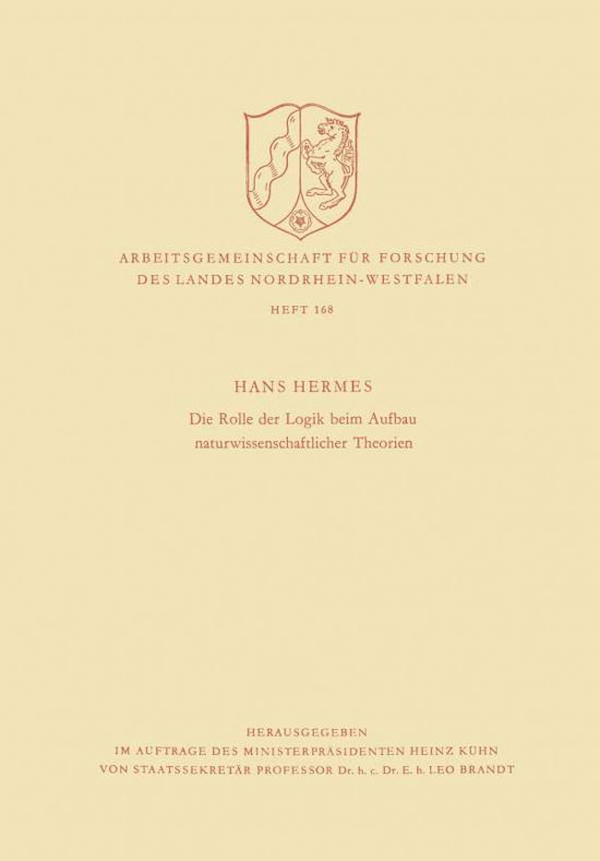 Cover for Hans Hermes · Die Rolle Der Logik Beim Aufbau Naturwissenschaftlicher Theorien - Arbeitsgemeinschaft Fur Forschung Des Landes Nordrhein-Westf (Paperback Book) [1967 edition] (1967)