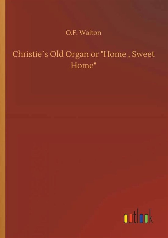 Cover for O F Walton · ChristieÃ¯Â¿Â½s Old Organ or Home, Sweet Home (Paperback Book) (2018)