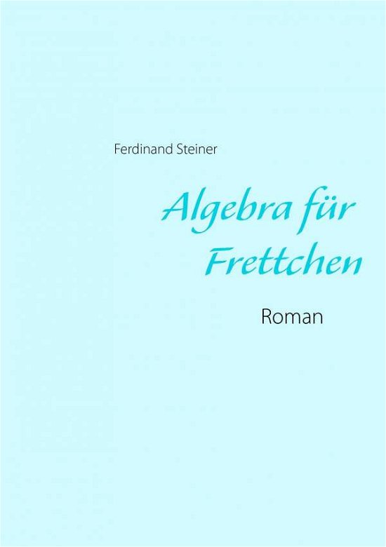 Cover for Ferdinand Steiner · Algebra Fur Frettchen (Paperback Book) (2015)