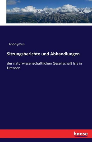 Sitzungsberichte und Abhandlungen: der naturwissenschaftlichen Gesellschaft Isis in Dresden - Anonymus - Books - Hansebooks - 9783741172083 - June 22, 2016