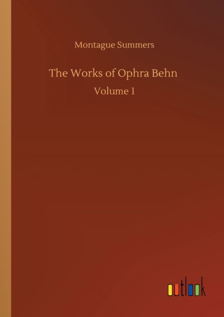The Works of Ophra Behn: Volume 1 - Montague Summers - Books - Outlook Verlag - 9783752314083 - July 17, 2020
