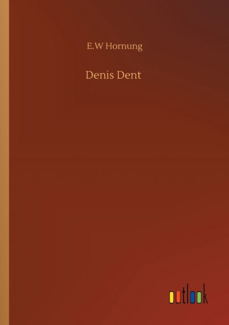 Denis Dent - E W Hornung - Books - Outlook Verlag - 9783752330083 - July 20, 2020