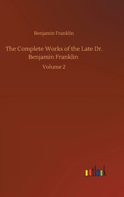 Cover for Benjamin Franklin · The Complete Works of the Late Dr. Benjamin Franklin: Volume 2 (Hardcover Book) (2020)