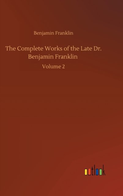 Cover for Benjamin Franklin · The Complete Works of the Late Dr. Benjamin Franklin: Volume 2 (Hardcover Book) (2020)