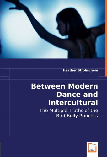 Cover for Heather Strohschein · Between Modern Dance and Intercultural Performance: the Multiple Truths of the Bird Belly Princess (Pocketbok) (2008)