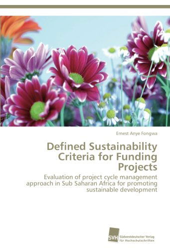 Cover for Ernest Anye Fongwa · Defined Sustainability Criteria for Funding Projects: Evaluation of Project Cycle Management Approach in Sub Saharan Africa for Promoting Sustainable Development (Paperback Book) [German edition] (2012)