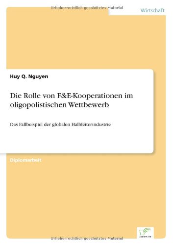 Cover for Huy Q Nguyen · Die Rolle von F&amp;E-Kooperationen im oligopolistischen Wettbewerb: Das Fallbeispiel der globalen Halbleiterindustrie (Paperback Book) [German edition] (2006)