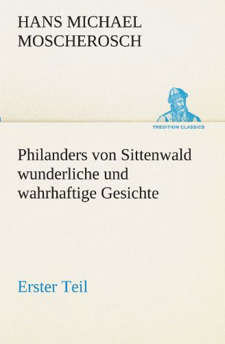 Cover for Hans Michael Moscherosch · Philanders Von Sittenwald Wunderliche Und Wahrhaftige Gesichte - Erster Teil (Tredition Classics) (German Edition) (Paperback Book) [German edition] (2012)