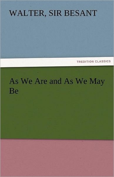 Cover for Sir Besant Walter · As We Are and As We May Be (Tredition Classics) (Paperback Book) (2011)