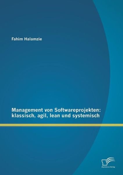 Management Von Softwareprojekten: Klassisch, Agil, Lean Und Systemisch - Fahim Halamzie - Libros - Diplomica Verlag GmbH - 9783842897083 - 25 de abril de 2013