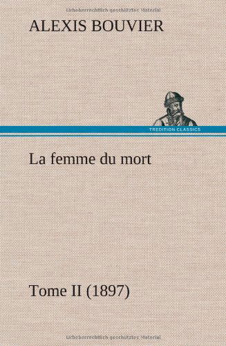 Cover for Alexis Bouvier · La Femme Du Mort, Tome II (1897) (French Edition) (Inbunden Bok) [French edition] (2012)