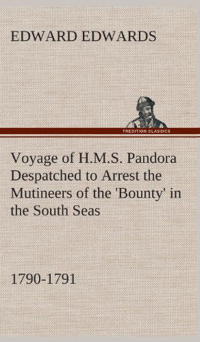 Cover for Edward Edwards · Voyage of H.m.s. Pandora Despatched to Arrest the Mutineers of the 'bounty' in the South Seas, 1790-1791 (Inbunden Bok) (2013)