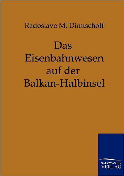 Cover for Radoslave M Dimtschoff · Das Eisenbahnwesen Auf Der Balkan-Halbinsel (Paperback Book) [German edition] (2011)