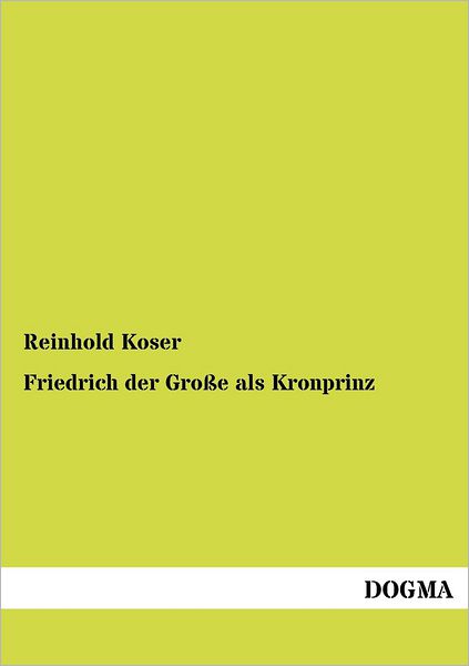 Cover for Reinhold Koser · Friedrich Der Gro E ALS Kronprinz (Paperback Book) [German edition] (2012)