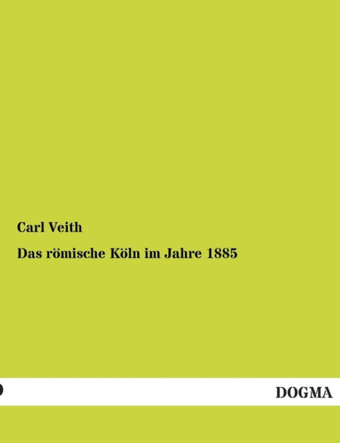 Cover for Carl Veith · Das Romische Koln Im Jahre 1885 (Paperback Book) [German edition] (2013)