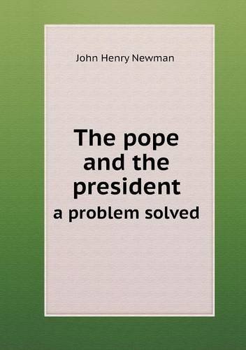 Cover for Newman John Henry · The Pope and the President a Problem Solved (Paperback Book) (2013)
