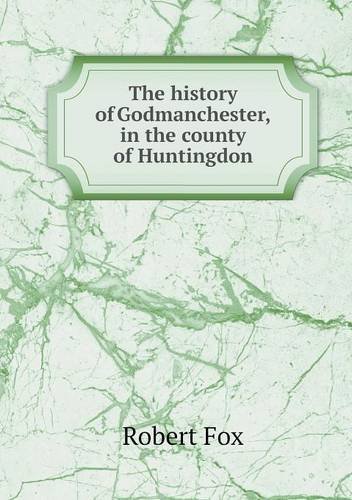 Cover for Robert Fox · The History of Godmanchester, in the County of Huntingdon (Taschenbuch) (2013)