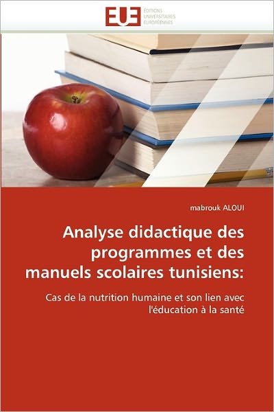 Cover for Mabrouk Aloui · Analyse Didactique Des Programmes et Des Manuels Scolaires Tunisiens:: Cas De La Nutrition Humaine et Son Lien Avec L'éducation À La Santé (Paperback Book) [French edition] (2018)