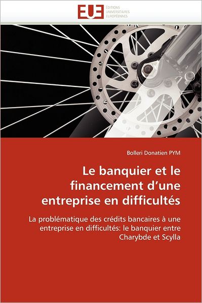 Cover for Bolleri Donatien Pym · Le Banquier et Le Financement D'une Entreprise en Difficultés: La Problématique Des Crédits Bancaires À Une Entreprise en Difficultés: Le Banquier Entre Charybde et Scylla (Paperback Book) [French edition] (2018)