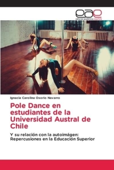 Cover for Ignacia Carolina Osorio Navarro · Pole Dance en estudiantes de la Universidad Austral de Chile (Pocketbok) (2021)