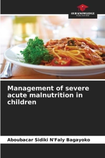 Cover for Aboubacar Sidiki N'Faly Bagayoko · Management of severe acute malnutrition in children (Paperback Book) (2021)