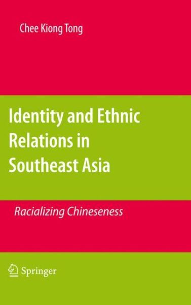 Cover for Chee Kiong Tong · Identity and Ethnic Relations in Southeast Asia: Racializing Chineseness (Gebundenes Buch) [2011 edition] (2010)