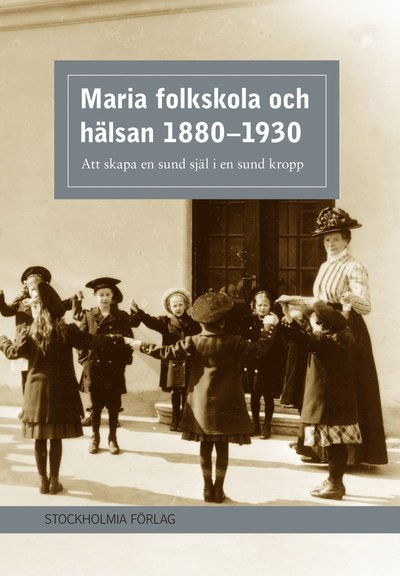 Cover for Lena Hammarberg · Maria folkskola och hälsan 1880-1930 : att skapa en sund själ i en sund kropp (Book) (2009)