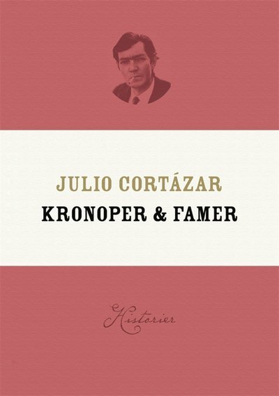 Kronoper & famer - Julio Cortázar - Bøger - Modernista - 9789174992083 - 17. november 2013
