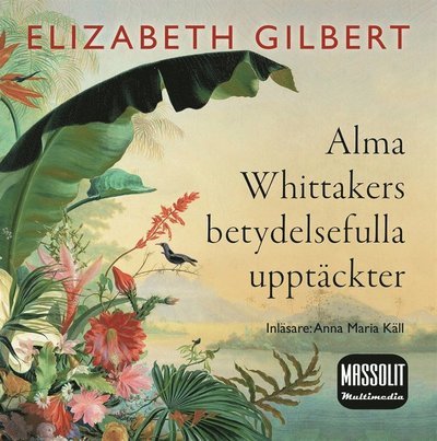 Cover for Elizabeth Gilbert · Alma Whittakers betydelsefulla upptäckter (Lydbog (MP3)) (2015)
