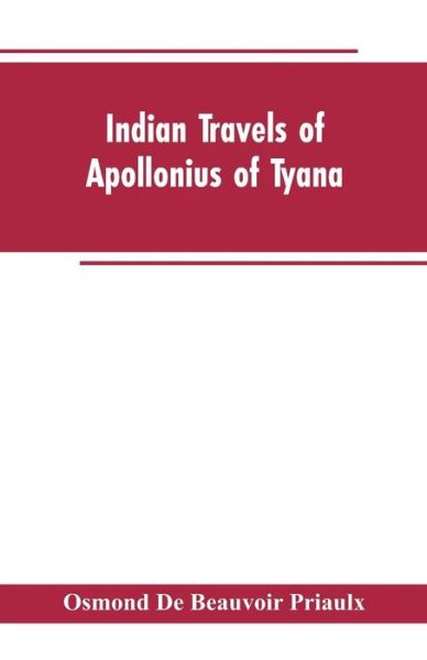 Cover for Osmond De Beauvoir Priaulx · Indian travels of Apollonius of Tyana, and the Indian embassies to Rome from the reign of Augustus to the death of Justinian (Paperback Book) (2019)