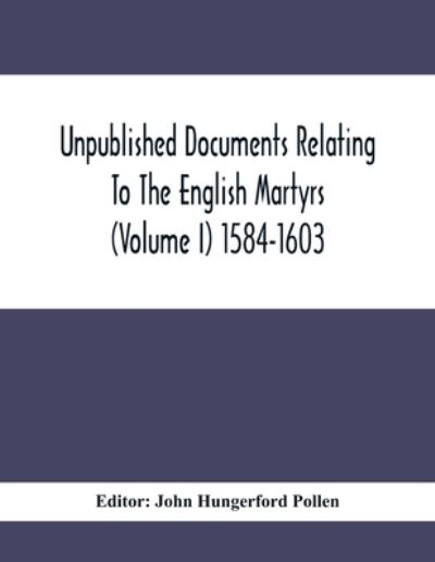 Cover for John Hungerford Pollen · Unpublished Documents Relating To The English Martyrs (Volume I) 1584-1603 (Paperback Book) (2020)