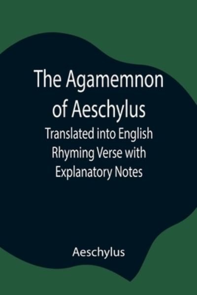 Cover for Aeschylus · The Agamemnon of Aeschylus; Translated into English Rhyming Verse with Explanatory Notes (Paperback Bog) (2021)