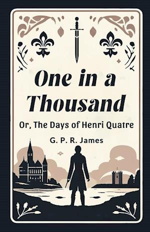 Cover for George Payne Rainsford James · One in a ThousandOr, The Days of Henri Quatre (Edition2024) (Paperback Book) (2024)
